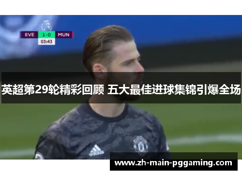 英超第29轮精彩回顾 五大最佳进球集锦引爆全场