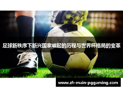 足球新秩序下新兴国家崛起的历程与世界杯格局的变革