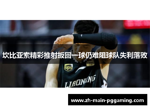 坎比亚索精彩推射扳回一球仍难阻球队失利落败 坎比亚索精彩推射扳回一球仍难阻球队失利落败