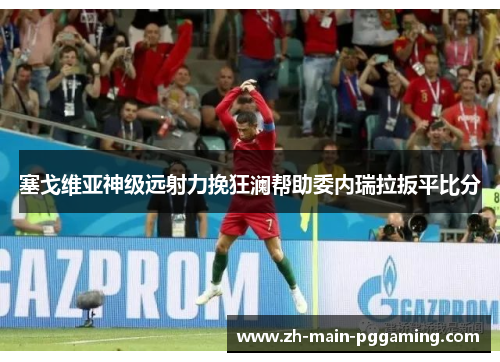塞戈维亚神级远射力挽狂澜帮助委内瑞拉扳平比分